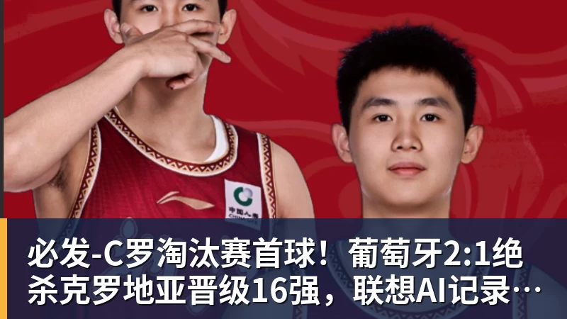 必发-C罗淘汰赛首球！葡萄牙2:1绝杀克罗地亚晋级16强，联想AI记录世界杯经典瞬间