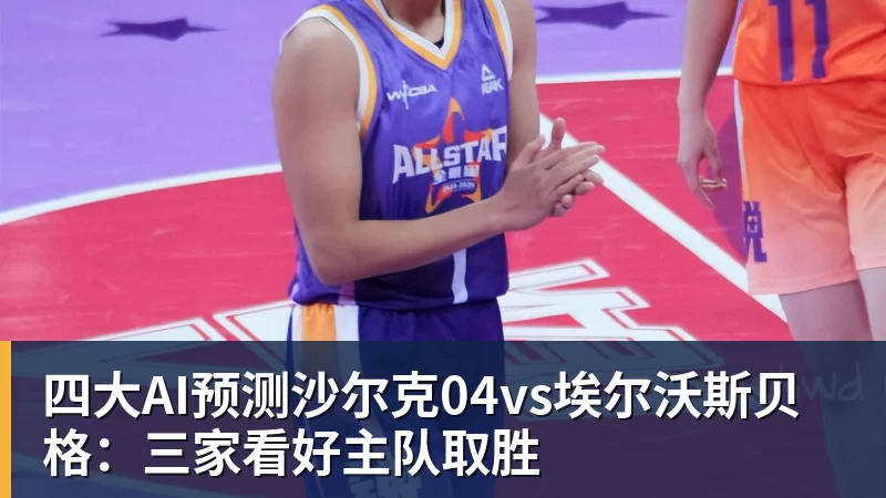 必发官网四大AI预测沙尔克04vs埃尔沃斯贝格：三家看好主队取胜