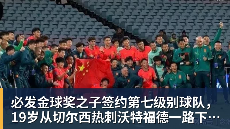 必发金球奖之子签约第七级别球队,19岁从切尔西热刺沃特福德一路下沉 必发金球奖之子签约第七级别球队,19岁从切尔西热刺沃特福德一路下沉